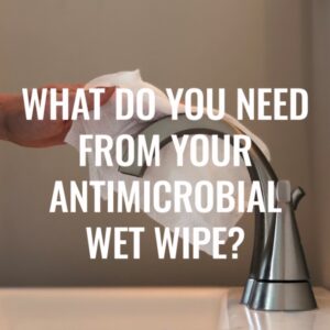 What do you need from your antimicrobial wet wipe?